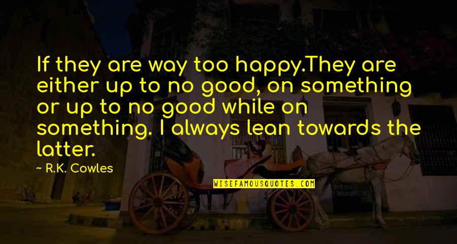 Flexitarian Quotes By R.K. Cowles: If they are way too happy.They are either