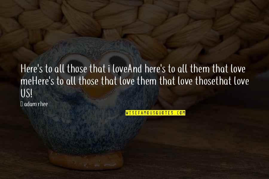 Flexner Quotes By Adam Rhee: Here's to all those that i loveAnd here's