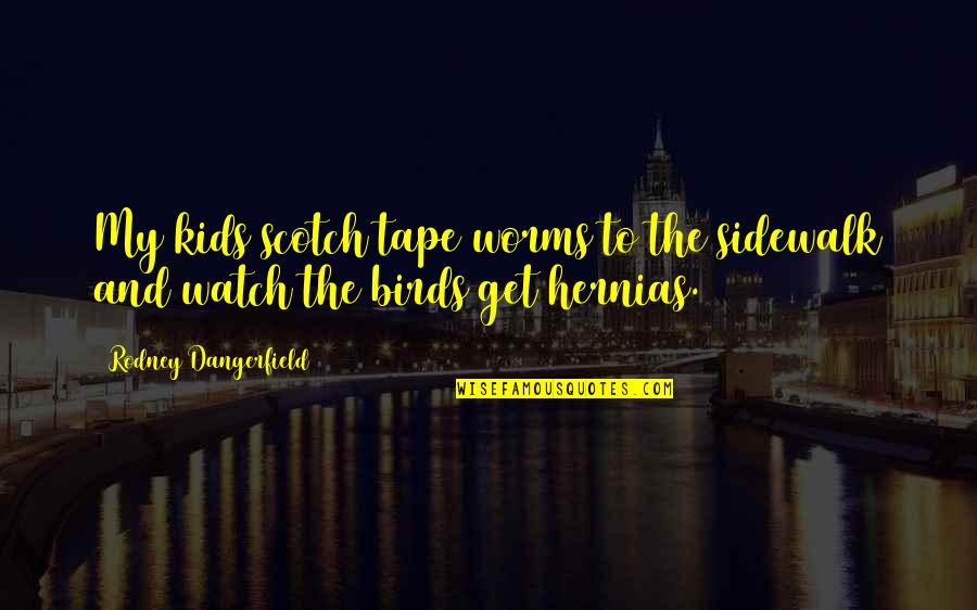 Flexor Muscle Quotes By Rodney Dangerfield: My kids scotch tape worms to the sidewalk Flexor Muscle Quotes By Rodney Dangerfield: My kids scotch tape worms to the sidewalk