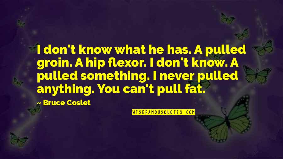 Flexor Quotes By Bruce Coslet: I don't know what he has. A pulled