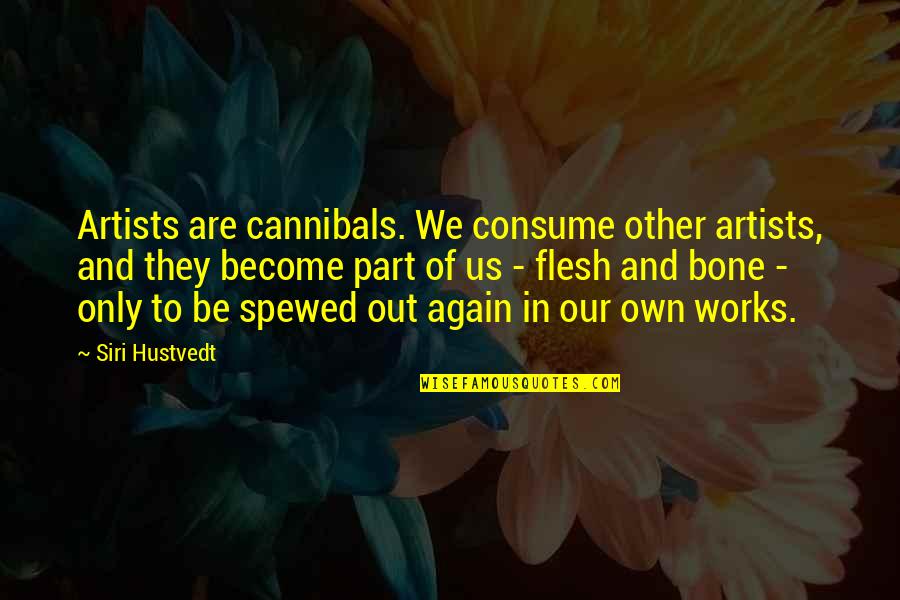 Flexors Of Hip Quotes By Siri Hustvedt: Artists are cannibals. We consume other artists, and
