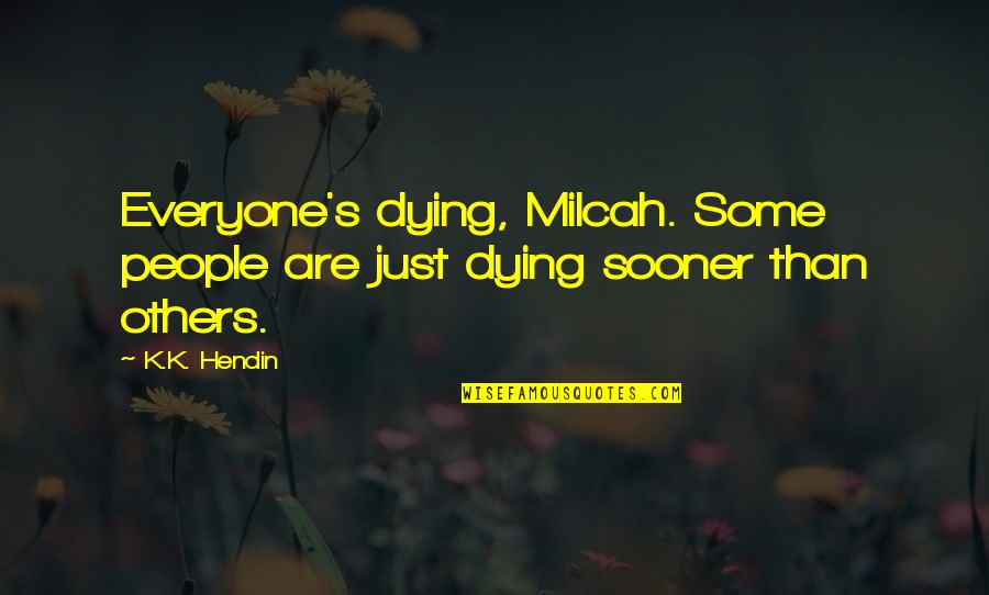 Flexshopper Quotes By K.K. Hendin: Everyone's dying, Milcah. Some people are just dying