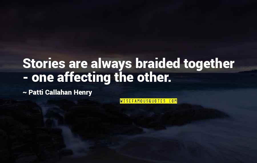 Flexshopper Quotes By Patti Callahan Henry: Stories are always braided together - one affecting