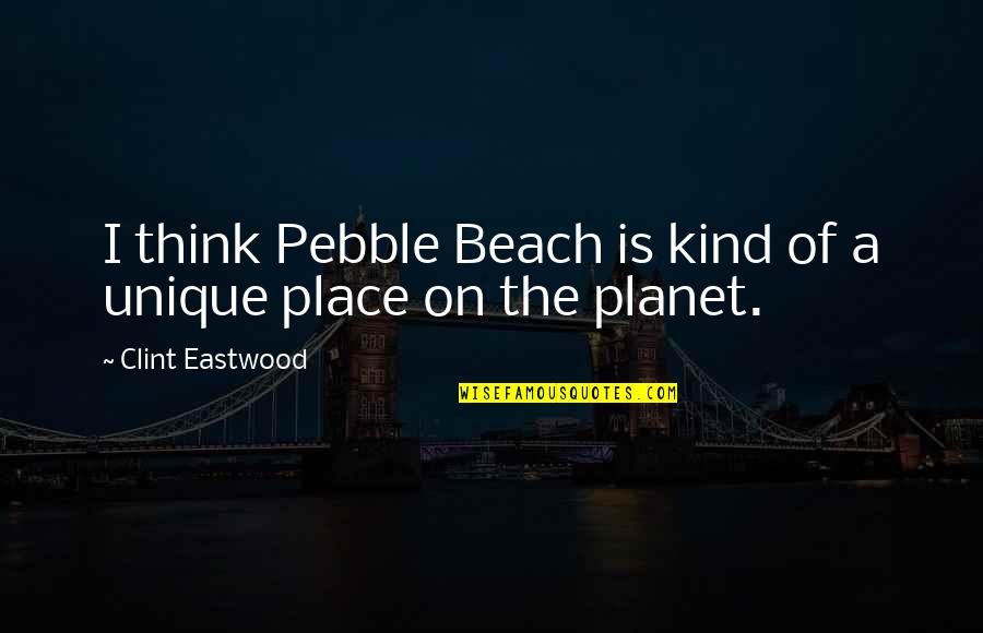 Flexuous Quotes By Clint Eastwood: I think Pebble Beach is kind of a