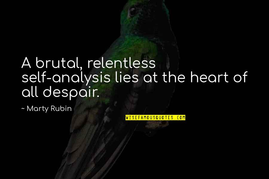 Flexuous Quotes By Marty Rubin: A brutal, relentless self-analysis lies at the heart