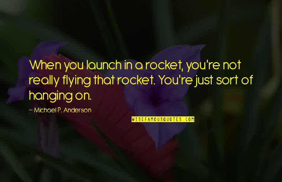 Flexx Sandals Quotes By Michael P. Anderson: When you launch in a rocket, you're not