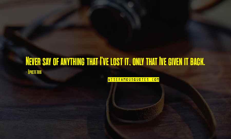 Flexxbuy Quotes By Epictetus: Never say of anything that I've lost it,