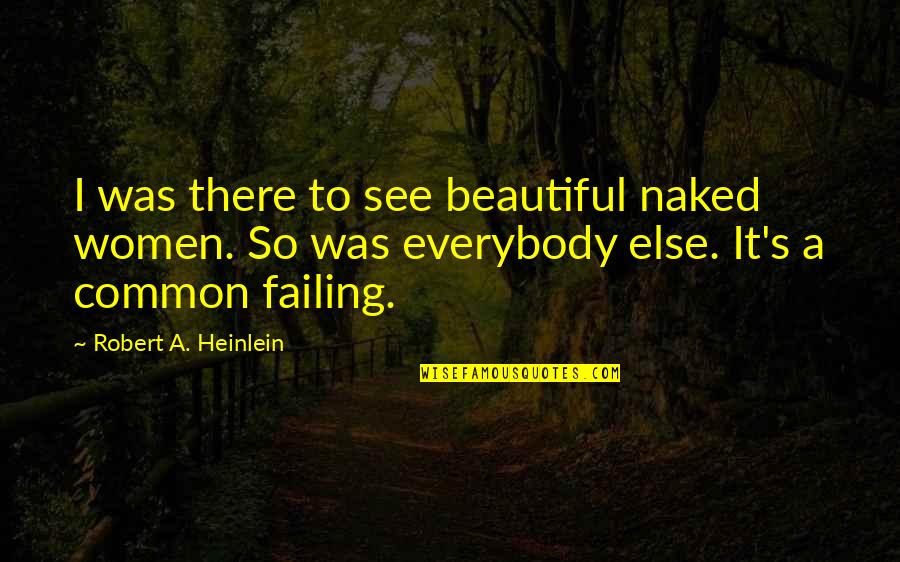 Fleysher Law Quotes By Robert A. Heinlein: I was there to see beautiful naked women. Fleysher Law Quotes By Robert A. Heinlein: I was there to see beautiful naked women.