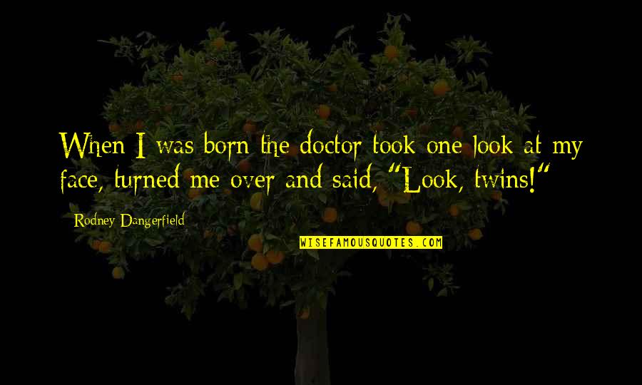 Flibbergasted Quotes By Rodney Dangerfield: When I was born the doctor took one
