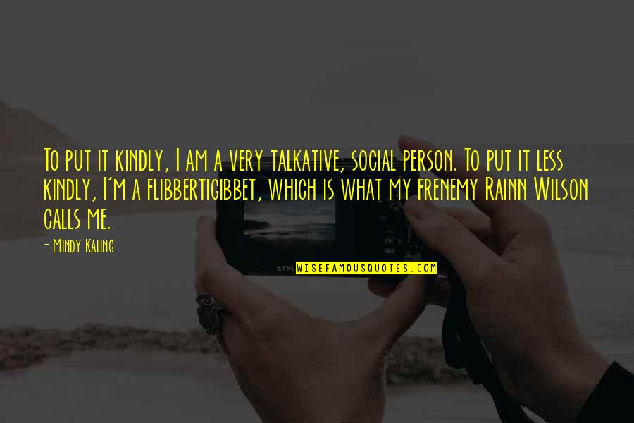 Flibbertigibbet Quotes By Mindy Kaling: To put it kindly, I am a very