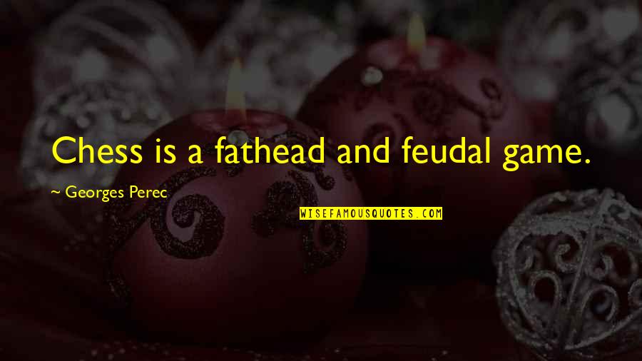 Flichtaware Quotes By Georges Perec: Chess is a fathead and feudal game.