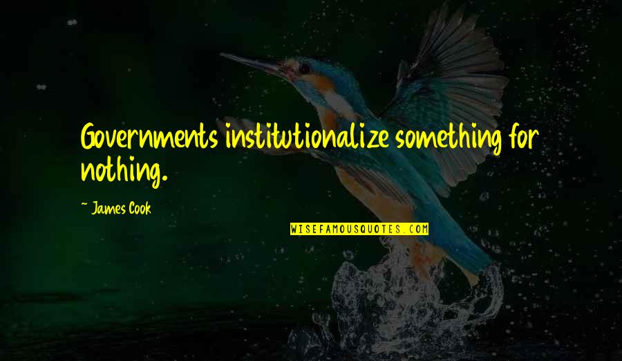 Flichtaware Quotes By James Cook: Governments institutionalize something for nothing.