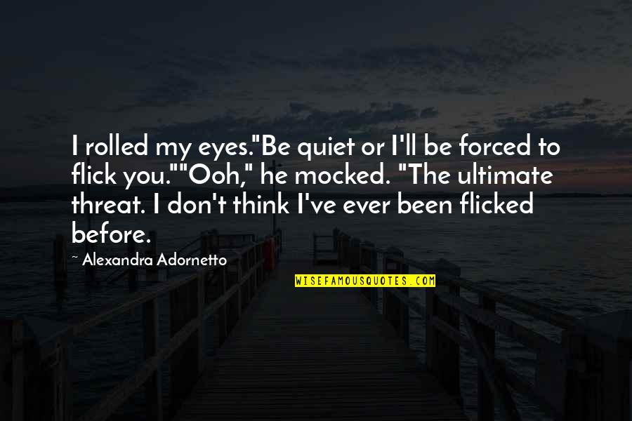 Flick Quotes By Alexandra Adornetto: I rolled my eyes."Be quiet or I'll be