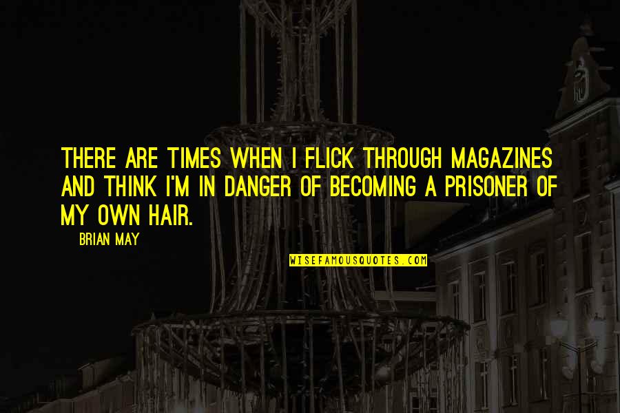 Flick Quotes By Brian May: There are times when I flick through magazines Flick Quotes By Brian May: There are times when I flick through magazines