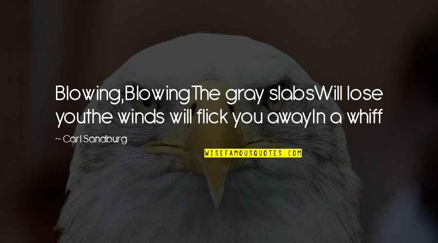 Flick Quotes By Carl Sandburg: Blowing,BlowingThe gray slabsWill lose youthe winds will flick