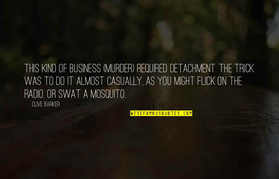 Flick Quotes By Clive Barker: This kind of business (murder) required detachment. The Flick Quotes By Clive Barker: This kind of business (murder) required detachment. The