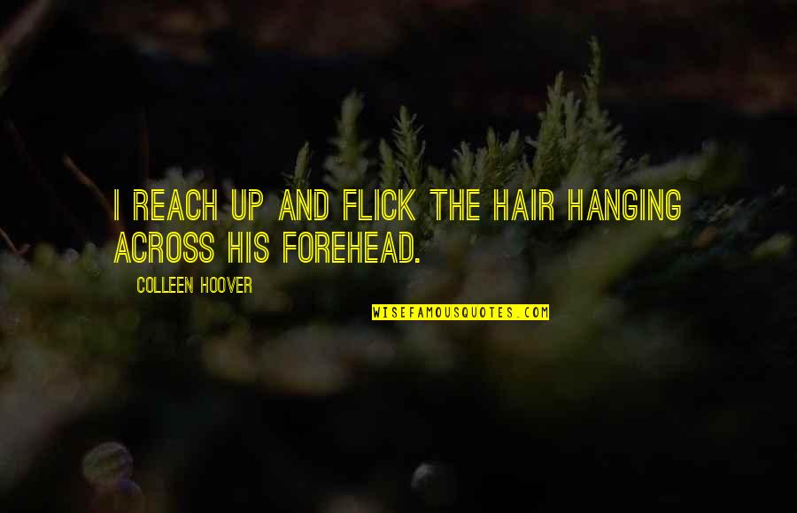 Flick Quotes By Colleen Hoover: I reach up and flick the hair hanging Flick Quotes By Colleen Hoover: I reach up and flick the hair hanging