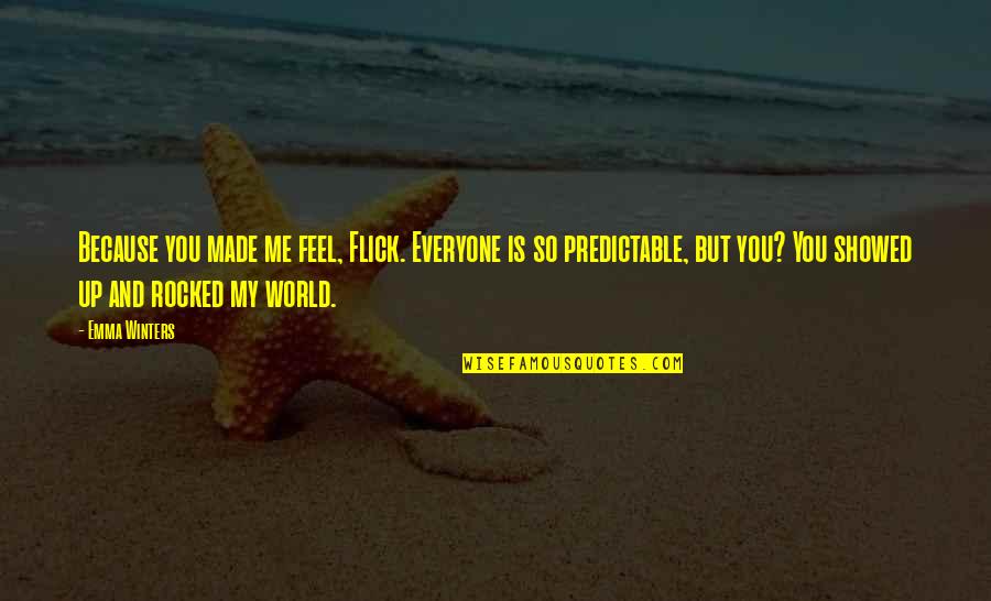 Flick Quotes By Emma Winters: Because you made me feel, Flick. Everyone is Flick Quotes By Emma Winters: Because you made me feel, Flick. Everyone is