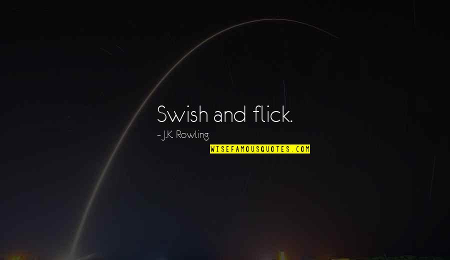 Flick Quotes By J.K. Rowling: Swish and flick. Flick Quotes By J.K. Rowling: Swish and flick.