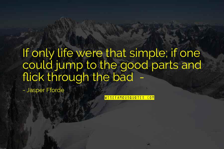 Flick Quotes By Jasper Fforde: If only life were that simple; if one Flick Quotes By Jasper Fforde: If only life were that simple; if one