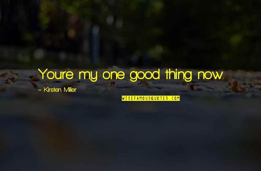 Flick Quotes By Kirsten Miller: You're my one good thing now. Flick Quotes By Kirsten Miller: You're my one good thing now.