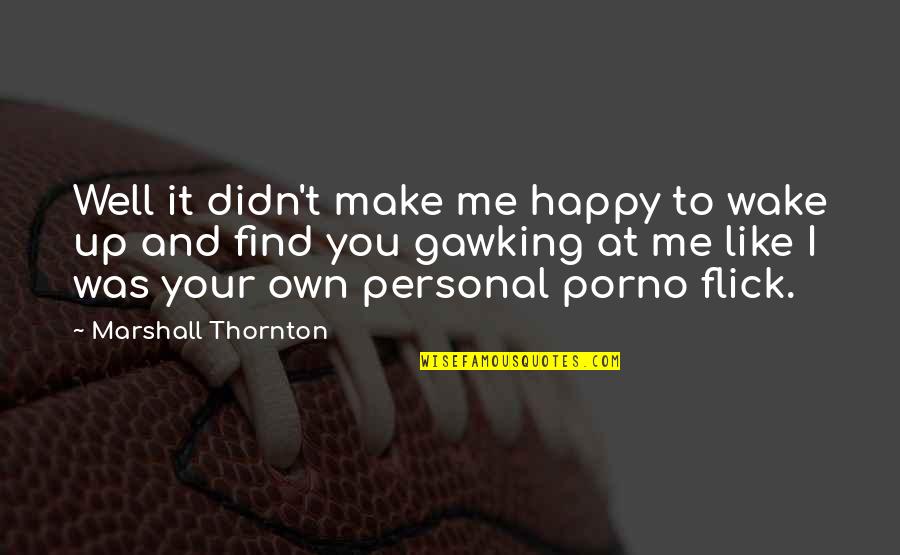 Flick Quotes By Marshall Thornton: Well it didn't make me happy to wake Flick Quotes By Marshall Thornton: Well it didn't make me happy to wake