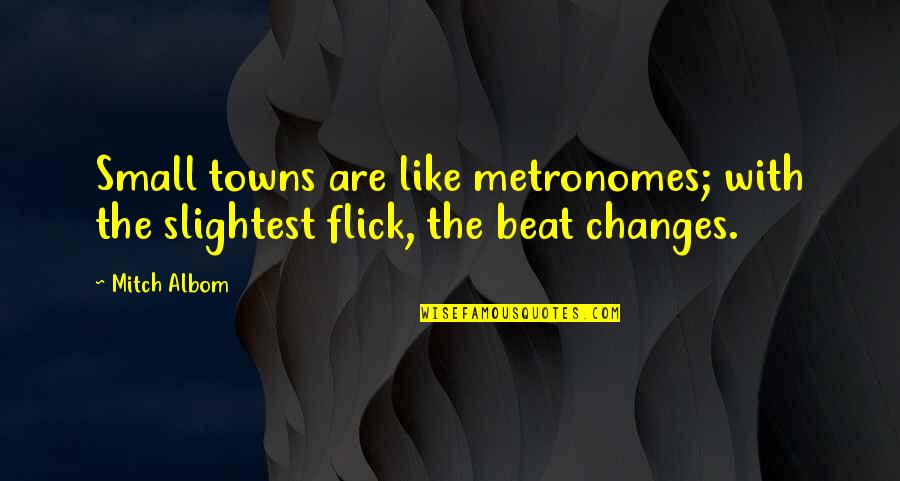 Flick Quotes By Mitch Albom: Small towns are like metronomes; with the slightest