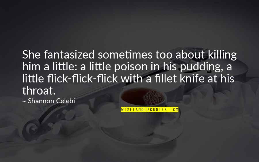 Flick Quotes By Shannon Celebi: She fantasized sometimes too about killing him a Flick Quotes By Shannon Celebi: She fantasized sometimes too about killing him a