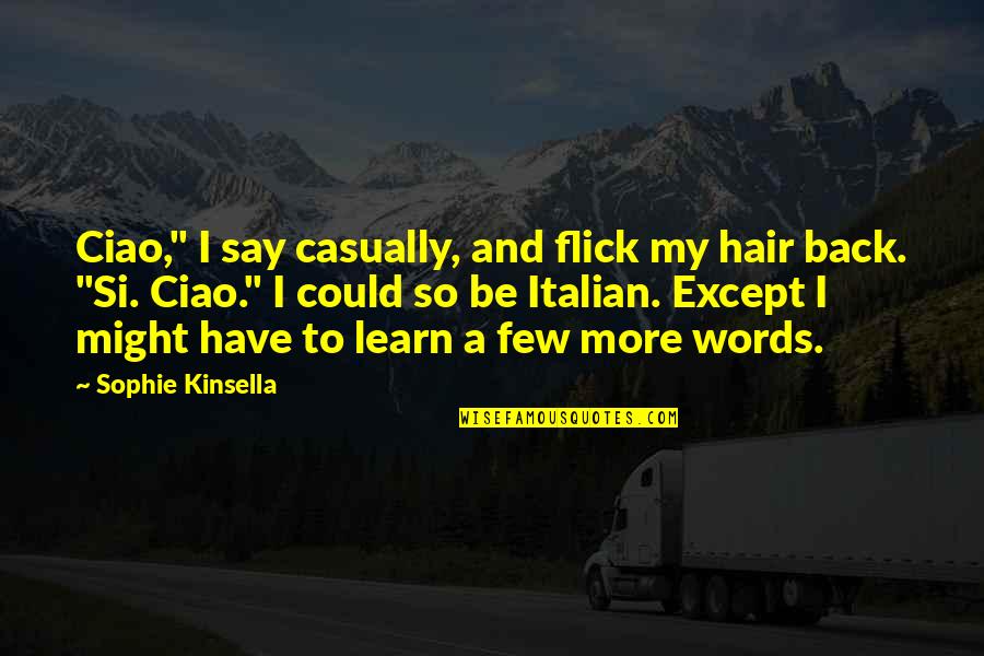 Flick Quotes By Sophie Kinsella: Ciao," I say casually, and flick my hair Flick Quotes By Sophie Kinsella: Ciao," I say casually, and flick my hair