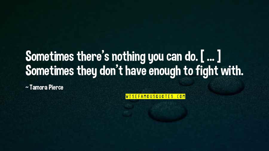 Flick Quotes By Tamora Pierce: Sometimes there's nothing you can do. [ ... Flick Quotes By Tamora Pierce: Sometimes there's nothing you can do. [ ...