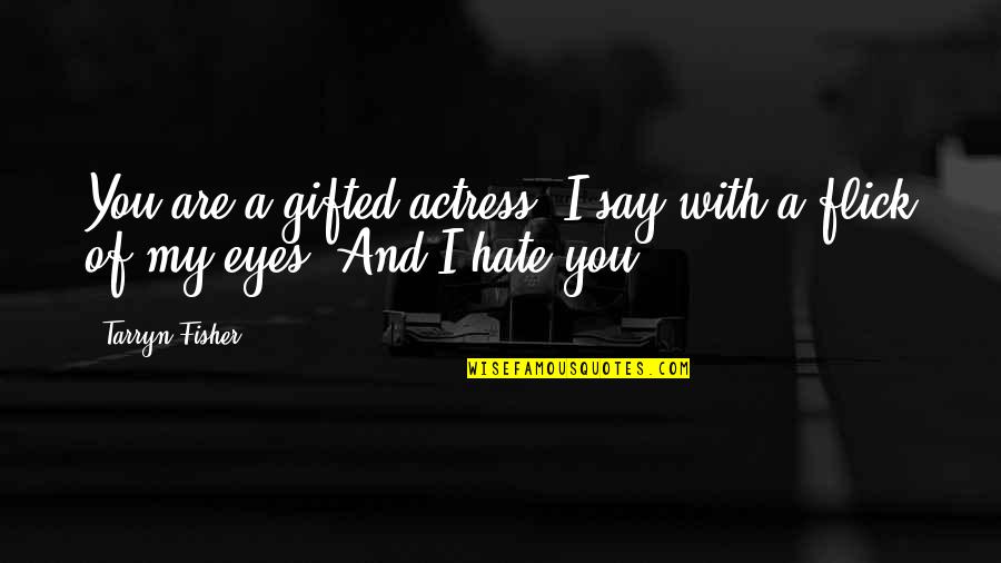 Flick Quotes By Tarryn Fisher: You are a gifted actress. I say with