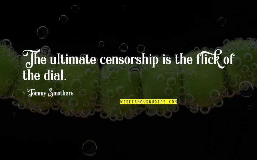 Flick Quotes By Tommy Smothers: The ultimate censorship is the flick of the Flick Quotes By Tommy Smothers: The ultimate censorship is the flick of the