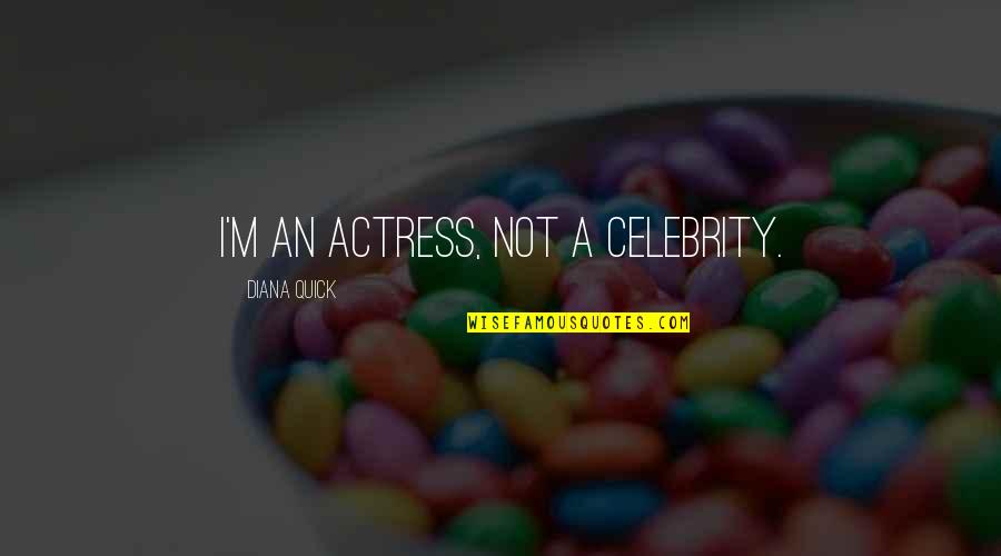 Flicka 2002 Quotes By Diana Quick: I'm an actress, not a celebrity. Flicka 2002 Quotes By Diana Quick: I'm an actress, not a celebrity.