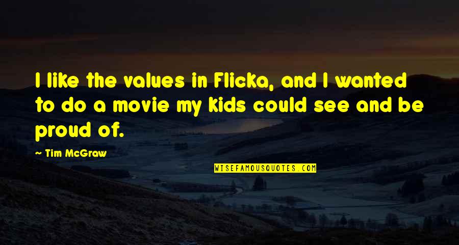 Flicka 3 Movie Quotes By Tim McGraw: I like the values in Flicka, and I Flicka 3 Movie Quotes By Tim McGraw: I like the values in Flicka, and I
