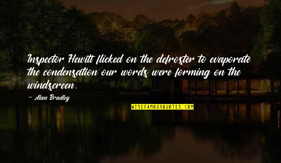 Flicked Quotes By Alan Bradley: Inspector Hewitt flicked on the defroster to evaporate Flicked Quotes By Alan Bradley: Inspector Hewitt flicked on the defroster to evaporate
