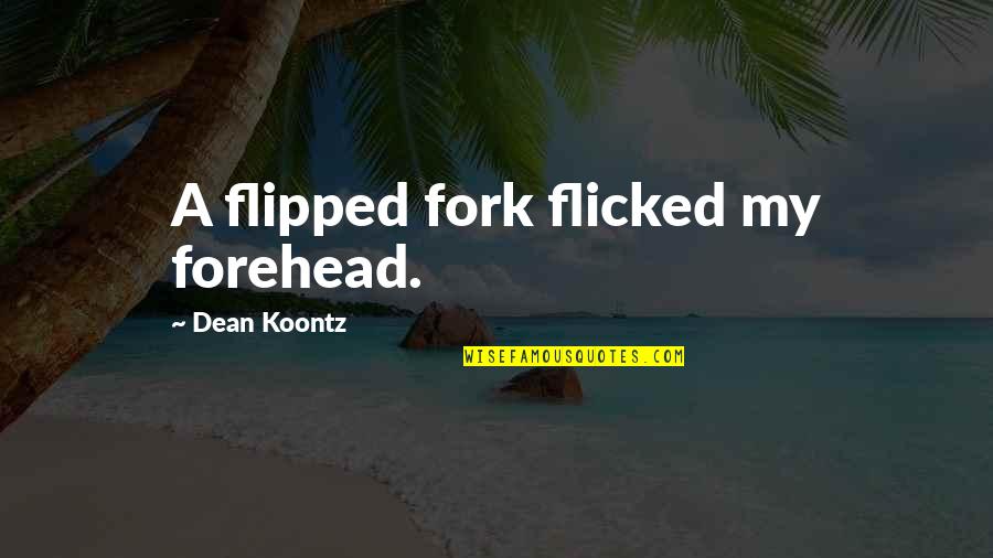 Flicked Quotes By Dean Koontz: A flipped fork flicked my forehead. Flicked Quotes By Dean Koontz: A flipped fork flicked my forehead.