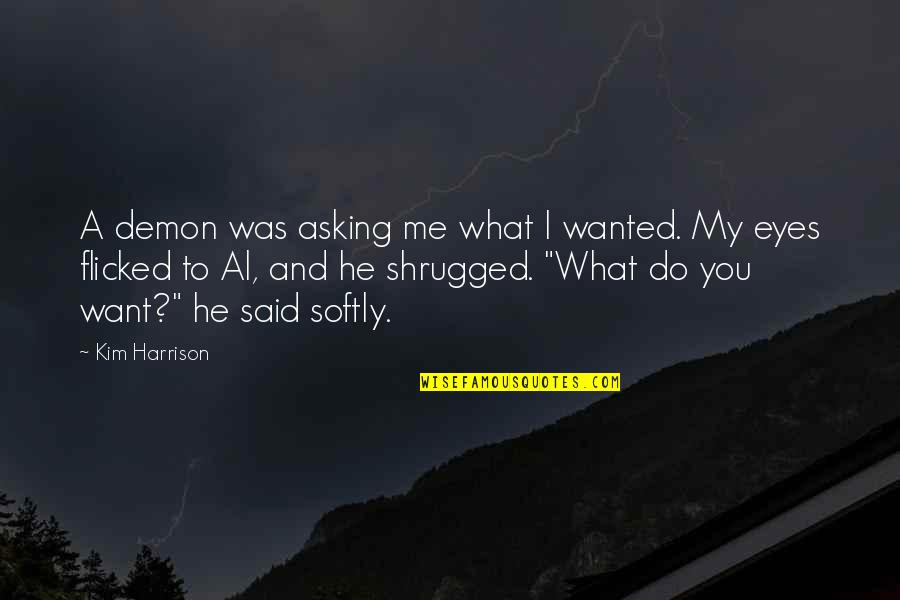 Flicked Quotes By Kim Harrison: A demon was asking me what I wanted. Flicked Quotes By Kim Harrison: A demon was asking me what I wanted.