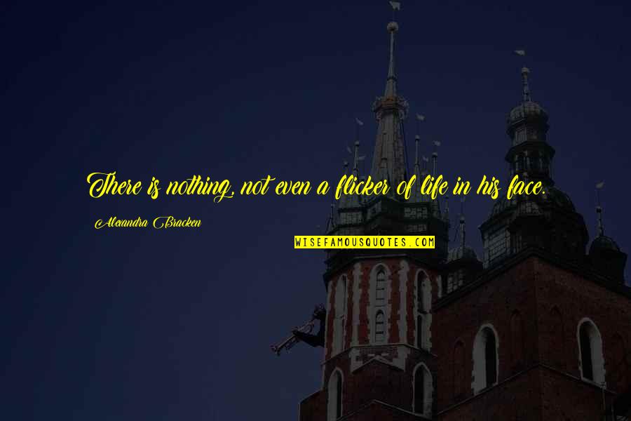 Flicker Life Quotes By Alexandra Bracken: There is nothing, not even a flicker of