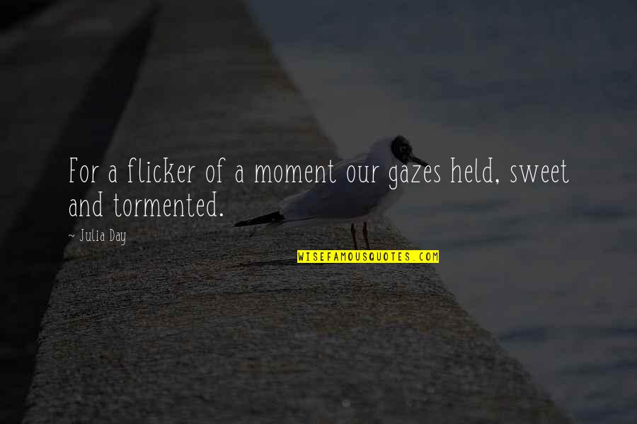Flicker Life Quotes By Julia Day: For a flicker of a moment our gazes