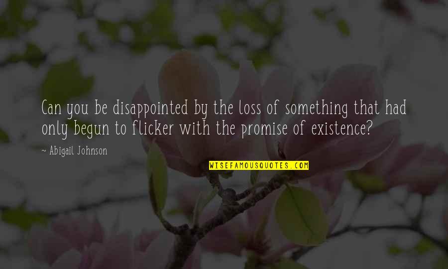 Flicker Quotes By Abigail Johnson: Can you be disappointed by the loss of