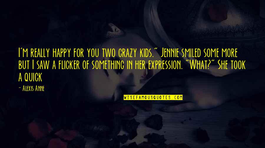 Flicker Quotes By Alexis Anne: I'm really happy for you two crazy kids."