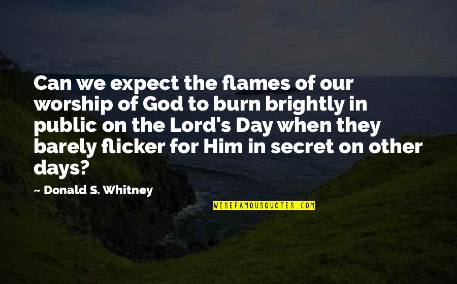 Flicker Quotes By Donald S. Whitney: Can we expect the flames of our worship