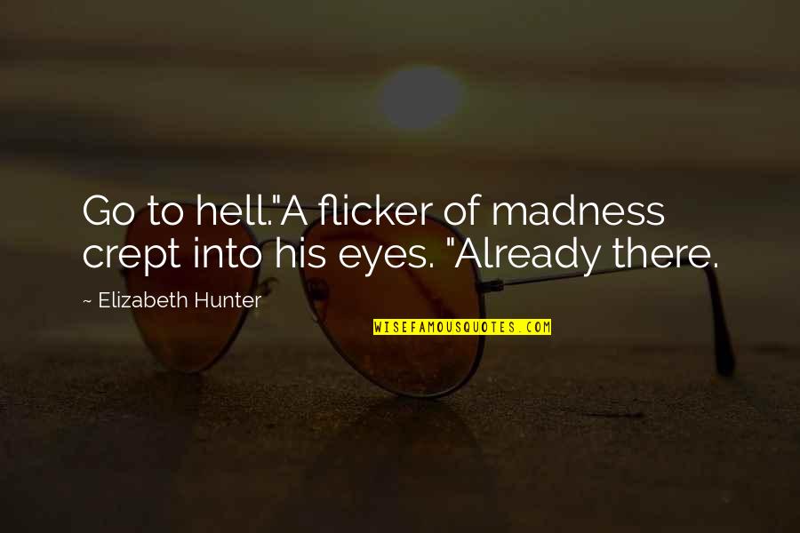 Flicker Quotes By Elizabeth Hunter: Go to hell."A flicker of madness crept into