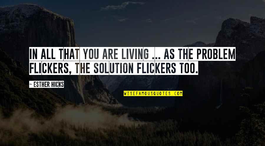 Flicker Quotes By Esther Hicks: In all that you are living ... As