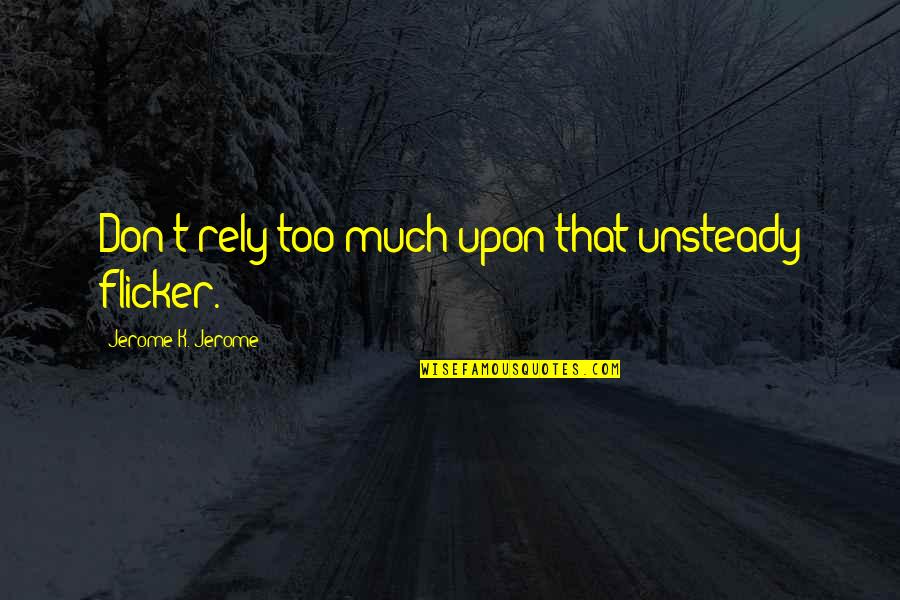 Flicker Quotes By Jerome K. Jerome: Don't rely too much upon that unsteady flicker.