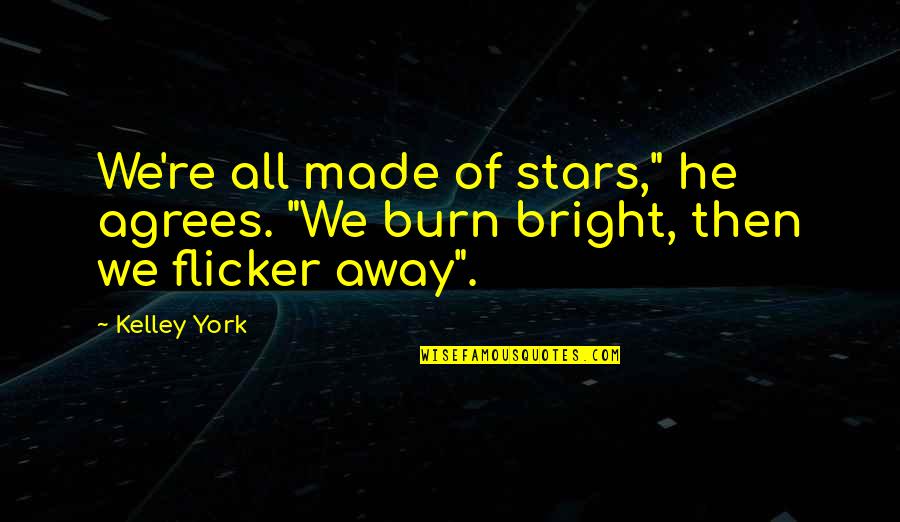 Flicker Quotes By Kelley York: We're all made of stars," he agrees. "We
