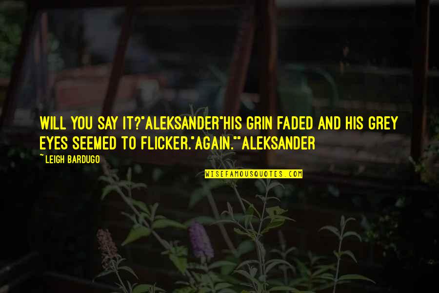 Flicker Quotes By Leigh Bardugo: Will you say it?"Aleksander"His grin faded and his