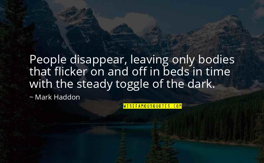 Flicker Quotes By Mark Haddon: People disappear, leaving only bodies that flicker on