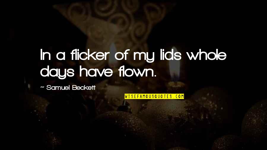 Flicker Quotes By Samuel Beckett: In a flicker of my lids whole days