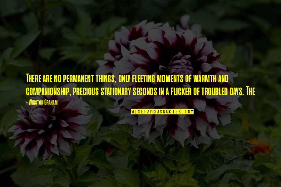 Flicker Quotes By Winston Graham: There are no permanent things, only fleeting moments